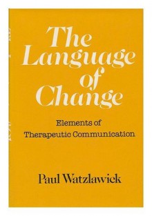 The Language of Change: Elements of Therapeutic Communication - Paul Watzlawick