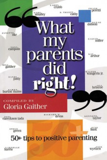 What My Parents Did Right!: 50 tips to positive parenting - Gloria Gaither