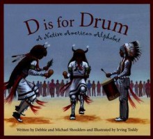 D Is for Drum: A Native American Alphabet - Debbie Shoulders, Irving Toddy