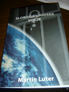Sloboda Ljudske Volje: skracena verzija "Ropstvo volje" Martina Lutera 1525 / Serbian translation of Born Slaves by Martin Luter / Srbija - Martin Luther