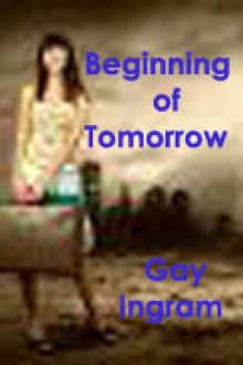 Beginning of Tomorrow - Gay Ingram