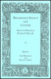 Renaissance Society And Culture: Essays In Honor Of Eugene F. Rice, Jr - John Monfasani, Eugene F. Rice Jr.