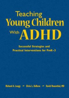 Teaching Young Children with ADHD: Successful Strategies and Practical Interventions for Prek-3 - Richard A. Lougy, David Rosenthal, Silvia L. DeRuvo