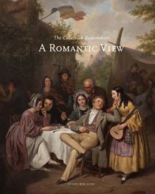 A Romantic View: The Rademakers Collection - Benno Tempel, Peter Carpreau, Arnold Ligthart