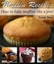 Muffin Recipes - How to Bake Muffins Like A Pro! - Judith Stone