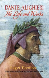 Dante Alighieri: His Life and Works - Paget Toynbee, Robert Hollander