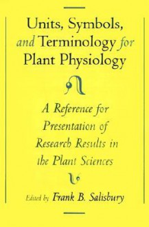 Units, Symbols, and Terminology for Plant Physiology: A Reference for Presentation of Research Results in the Plant Sciences - Frank B. Salisbury, International Association for Plant Phys