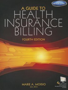 A Guide to Health Insurance Billing - Marie A Moisio