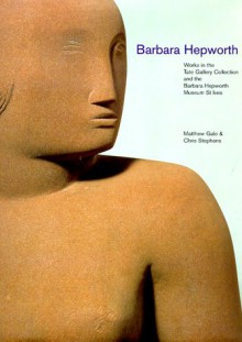 Barbara Hepworth: Works in Tate Collection and Barbara Hepworth Museum St. Ives - Chris Stephens, Matthew Gale