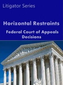 Horizontal Restraints: Federal Court of Appeals Decisions (Litigator Series) - LandMark Publications