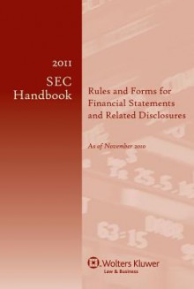 2011 SEC Handbook: Rules and Forms for Financial Statements and Related Disclosure, 21st Edition - CCH Incorporated