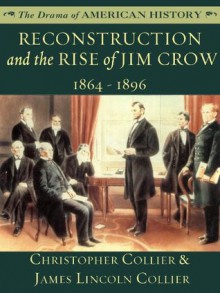 Reconstruction and the Rise of Jim Crow: 1864 - 1896 (The Drama of American History Series) - James Lincoln Collier, Christopher Collier