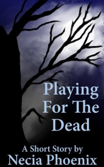 Playing For The Dead - Necia Phoenix