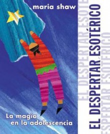 El Despertar Esot?rico: La Magia En La Adolescencia - Maria Shaw, Edgar Rojas