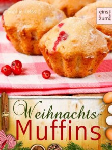 Weihnachts-Muffins - Muffins & Cupcakes, die nach Plätzchen und Lebkuchen schmecken (German Edition) - Sophie Leiss