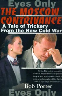 The Moscow Contrivance: A Tale of Trickery from the New Cold War - Bob Porter