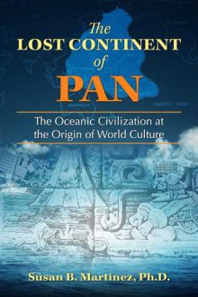 The Lost Continent of Pan: The Oceanic Civilization at the Origin of World Culture - Susan B. Martinez