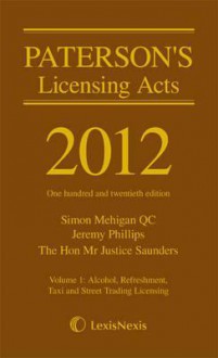 Paterson's Licensing Acts 2012. Edited by Simon Mehigan, Jeremy Phillips, John Saunders - Simon Mehigan