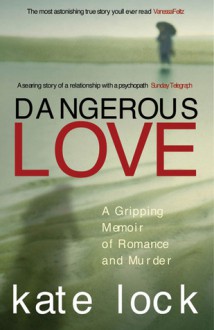 Dangerous Love: A Gripping Memoir of Romance and Murder - Kate Lock