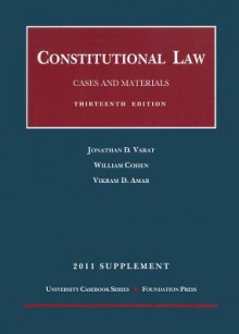 Constitutional Law, Cases and Materials, 13th and Concise 13th, 2011 Supplement (University Casebook) - Jonathan D. Varat, William Cohen