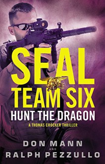 SEAL Team Six: Hunt the Dragon - Don Mann,Ralph Pezzullo