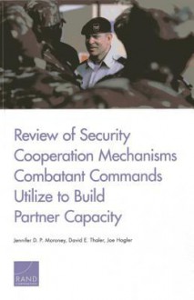 Review of Security Cooperation Mechanisms Combatant Commands Utilize to Build Partner Capacity - David E. Thaler, Joe Hogler