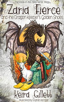 Zaria Fierce and the Dragon Keeper's Golden Shoes (Zaria Fierce Trilogy Book 3) - Keira Gillett, Eoghan Kerrigan