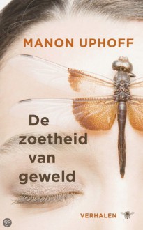 De zoetheid van geweld - Manon Uphoff