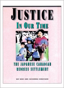 Justice in Our Time: The Japanese Canadian Redress Settlement - Roy Miki