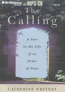 The Calling: A Year in the Life of an Order of Nuns - Catherine Whitney, Susie Breck