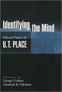 Identifying the Mind: Selected Papers of U. T. Place: Selected Papers of U. T. Place - U. T. Place, George Graham, Elizabeth R. Valentine