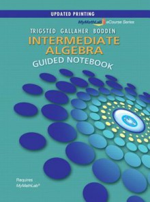 Guided Notebook for Mymathlab for Trigsted/Gallaher/Bodden Intermediate Algebra - Kirk Trigsted, Kevin Bodden, Randall Gallaher