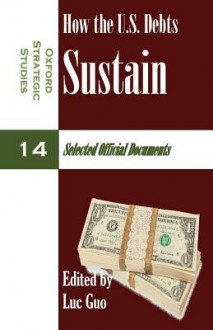 How the U.S. Debts Sustain (Oxford Strategic Studies 14): Selected Official Documents - Luc Guo