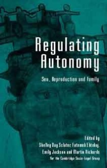 Regulating Autonomy: Sex, Reproduction and Family - Shelley Day-Sclater, Fatemeh Ebtehaj, Emily Jackson, Martin Richads