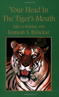 Your Head In The Tigers Mouth - Ramesh S. Balsekar, Blayne Bardo