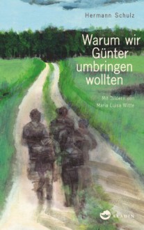 Warum wir Günter umbringen wollten - Hermann Schulz