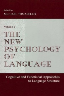 The New Psychology of Language: Cognitive and Functional Approaches To Language Structure, Volume II: 2 - Michael Tomasello