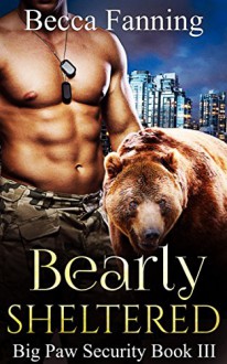 Bearly Sheltered (BBW Shifter Security Romance) (Big Paw Security Book 3) - Becca Fanning