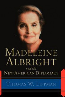 Madeleine Albright And The New American Diplomacy - Thomas W. Lippman