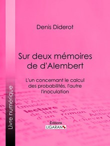 Sur Deux Mémoires de d'Alembert: L'un concernant le Calcul des Probabilités, l'autre l'Inoculation (French Edition) - Denis Diderot, Ligaran