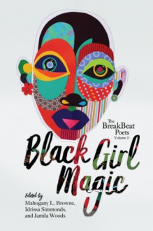 The BreakBeat Poets Vol. 2: Black Girl Magic - Idrissa Simmonds, Jamila Woods, Mahogany L. Browne, Patricia Smith