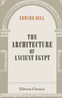 Architecture of Ancient Egypt: A Historical Outline - Edward Bell