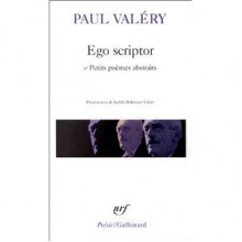 Ego scriptor: Poèmes et petits poèmes abstraits - Paul Valéry