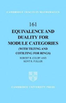 Equivalence and Duality for Module Categories (with Tilting and Cotilting for Rings) - Robert R. Colby, Kent R. Fuller