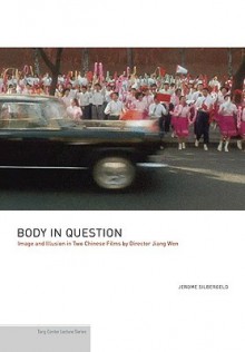 Body in Question: Image and Illusion in Two Chinese Films by Director Jiang Wen - Jerome Silbergeld