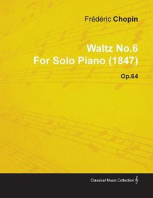 Waltz No.6 by Fr D Ric Chopin for Solo Piano (1847) Op.64 - Frederick Chopin