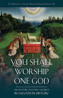 You Shall Worship One God: The Mystery of Loving Sacrifice in Salvation History - Marie-Dominique Philippe, Todd Aglioloro