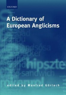 A Dictionary of European Anglicisms: A Usage Dictionary of Anglicisms in Sixteen European Languages - Manfred Görlach