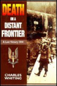 Death On A Distant Frontier: A Lost Victory, 1944 - Charles Whiting