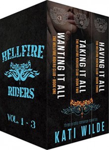 The Hellfire Riders, Volumes 1-3: Wanting It All, Taking It All, Having It All - Kati Wilde